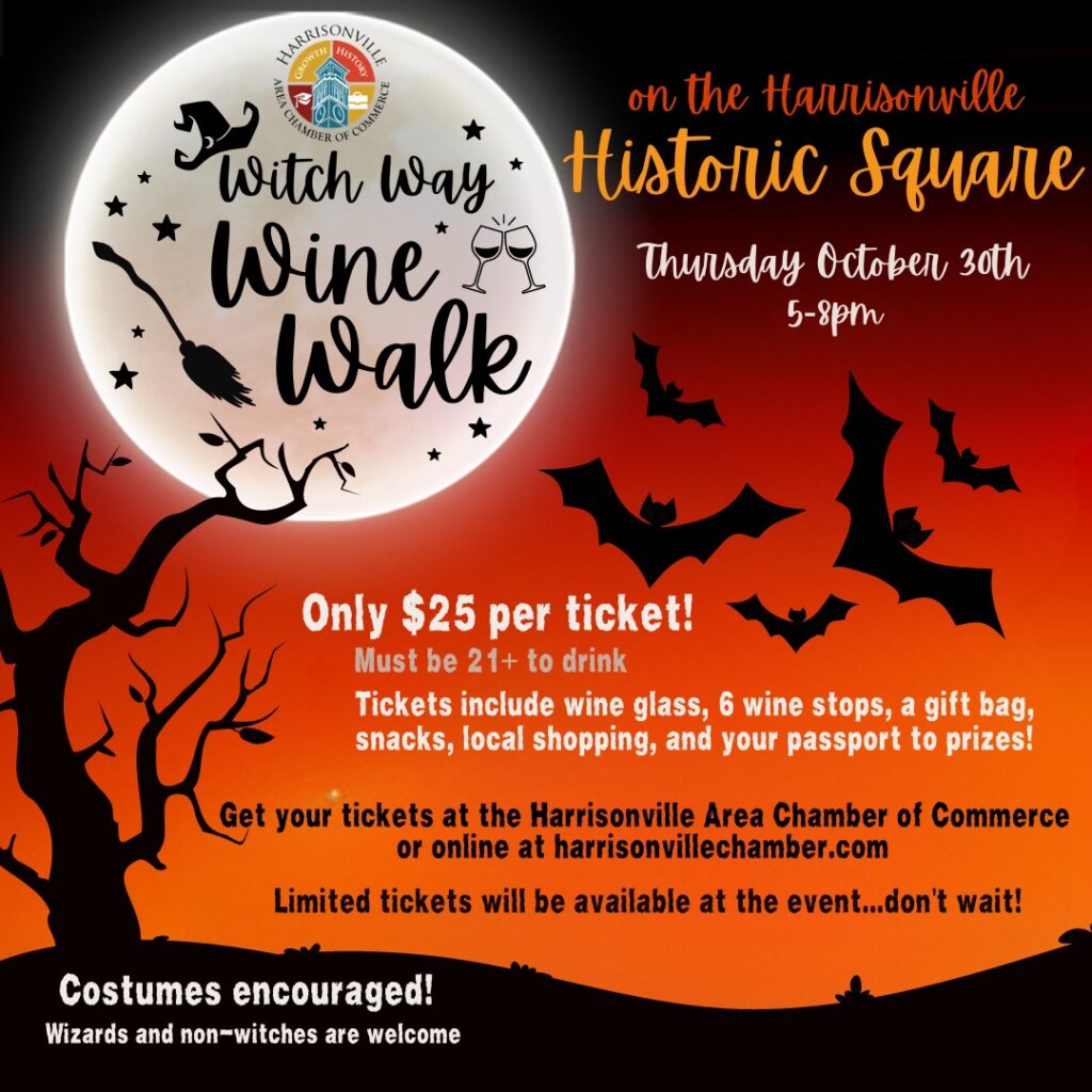 Harrisonville Area Chamber of Commerce Witch Way Wine Walk on the Harrisonville Historic Square. Thursday October 30th 5-8pm. Only $25 per ticket! Must be 21+ to drink. Tickets include wine glass, 6 wine stops, a gift bag, snacks, local shopping, and your passport to prizes.
