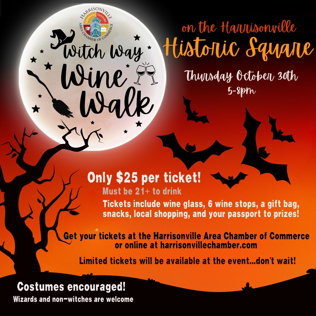 Harrisonville Area Chamber of Commerce Witch Way Wine Walk on the Harrisonville Historic Square. Thursday October 30th 5-8pm. Only $25 per ticket! Must be 21+ to drink. Tickets include wine glass, 6 wine stops, a gift bag, snacks, local shopping, and your passport to prizes.